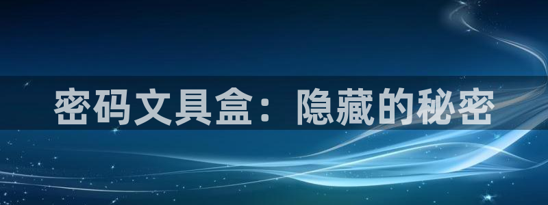 九游會(huì )體育彩票：密碼文具盒：隱藏的秘密