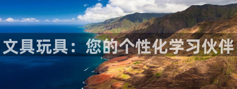 九游會(huì )體育捕魚(yú)：文具玩具：您的個(gè)性化學(xué)習