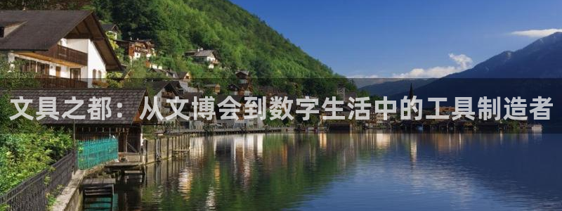 九游會(huì )舊版：文具之都：從文博會(huì )到數字生活