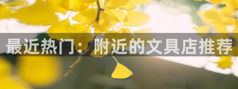 九游會(huì )官網(wǎng)入口在哪里：最近熱門(mén)：附近的文