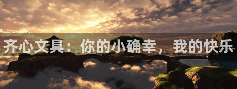 九游會(huì )登錄中心：齊心文具：你的小確幸，我