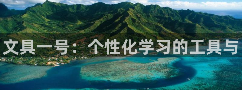 九游會(huì )網(wǎng)址多少九：文具一號：個(gè)性化學(xué)習的