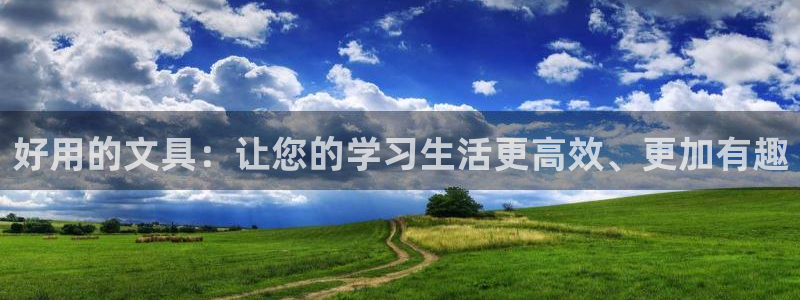 九游會(huì )主頁(yè)：好用的文具：讓您的學(xué)習生活更