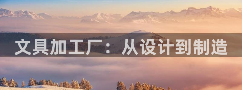 九游會(huì )騰訊視頻：文具加工廠(chǎng)：從設計到制造