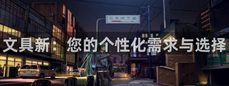 九游會(huì )直播登錄：文具新：您的個(gè)性化需求與