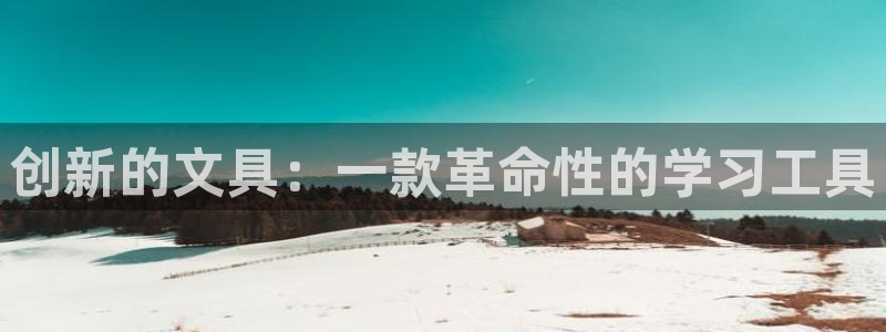 九游會(huì )ag合作平臺：創(chuàng  )新的文具：一款革命