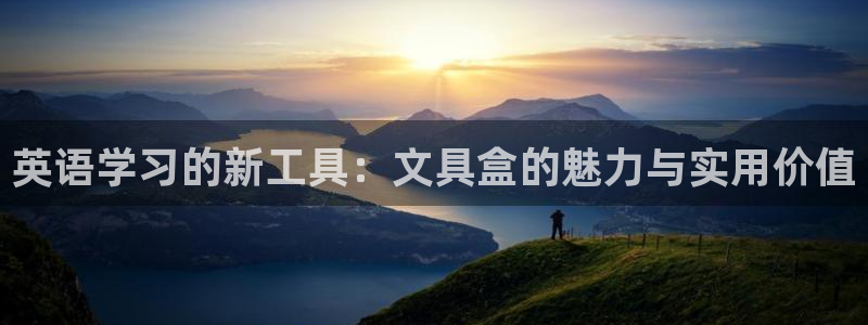 vip九游會(huì )：英語(yǔ)學(xué)習的新工具：文具盒的