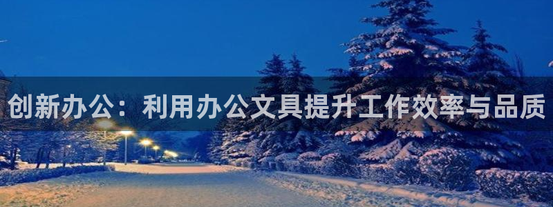 九游會(huì )真人游戲：創(chuàng  )新辦公：利用辦公文具提