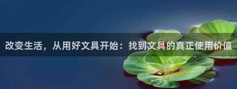 擔保網(wǎng)九游會(huì )：改變生活，從用好文具開(kāi)始：