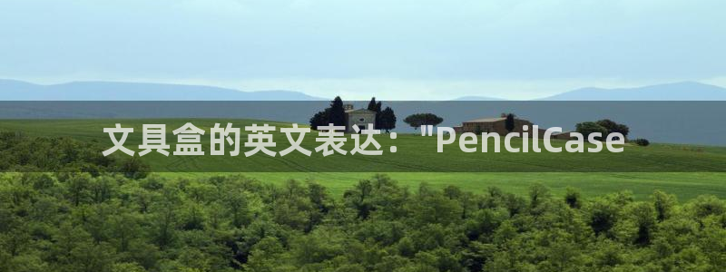 AG九游會(huì )優(yōu)惠中心：文具盒的英文表達：\